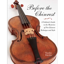 Before the Chinrest: A Violinist's Guide to the Mysteries of Pre-Chinrest Technique and Style